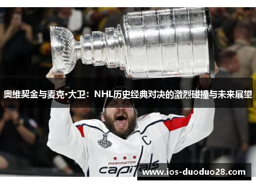 奥维契金与麦克·大卫:NHL历史经典对决的激烈碰撞与未来展望 奥维契金与麦克·大卫:NHL历史经典对决的激烈碰撞与未来展望