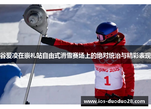 谷爱凌在崇礼站自由式滑雪赛场上的绝对统治与精彩表现