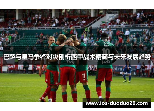 巴萨与皇马争锋对决剖析西甲战术精髓与未来发展趋势 巴萨与皇马争锋对决剖析西甲战术精髓与未来发展趋势