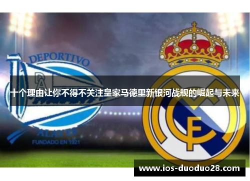十个理由让你不得不关注皇家马德里新银河战舰的崛起与未来 十个理由让你不得不关注皇家马德里新银河战舰的崛起与未来