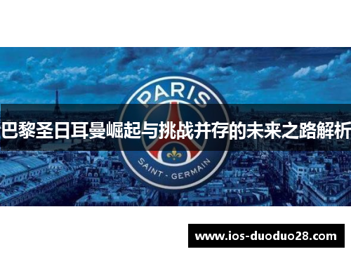 巴黎圣日耳曼崛起与挑战并存的未来之路解析