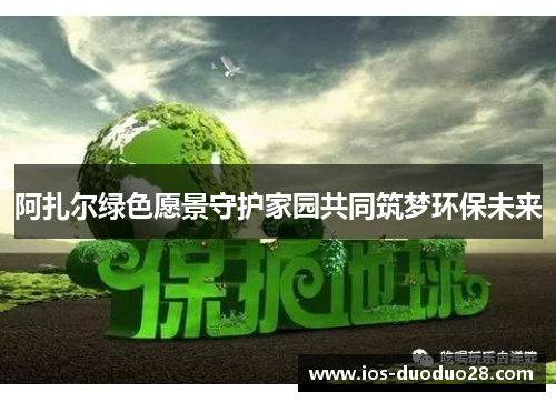 阿扎尔绿色愿景守护家园共同筑梦环保未来