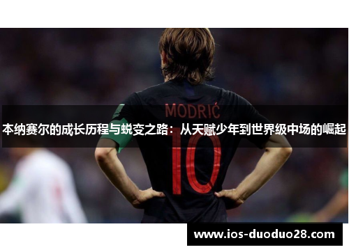 本纳赛尔的成长历程与蜕变之路：从天赋少年到世界级中场的崛起