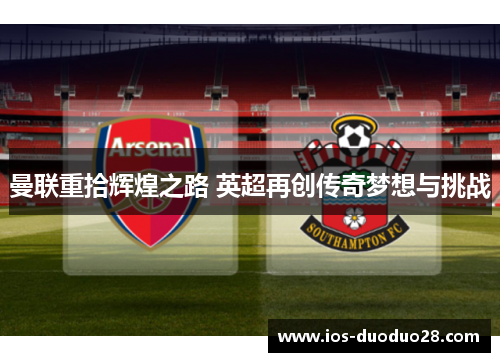 曼联重拾辉煌之路 英超再创传奇梦想与挑战