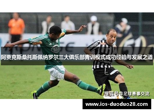 阿贾克斯桑托斯佩纳罗尔三大俱乐部青训模式成功经验与发展之道 阿贾克斯桑托斯佩纳罗尔三大俱乐部青训模式成功经验与发展之道