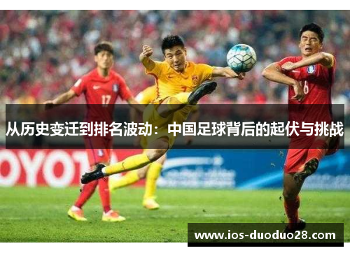 从历史变迁到排名波动：中国足球背后的起伏与挑战