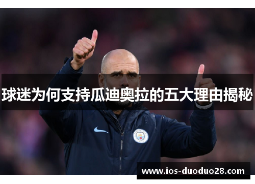 球迷为何支持瓜迪奥拉的五大理由揭秘 球迷为何支持瓜迪奥拉的五大理由揭秘