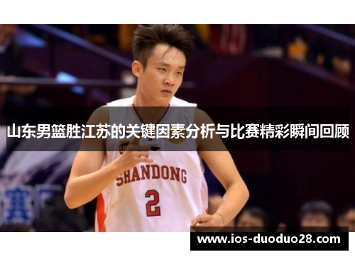 山东男篮胜江苏的关键因素分析与比赛精彩瞬间回顾