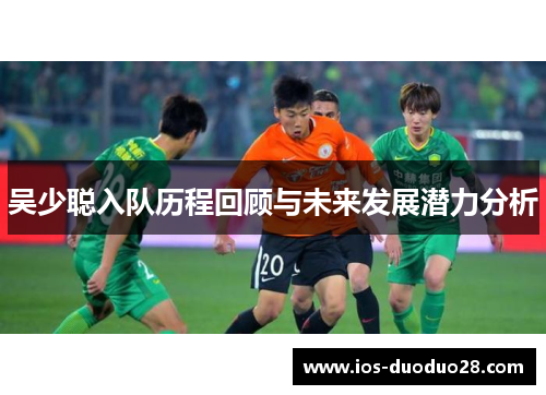吴少聪入队历程回顾与未来发展潜力分析