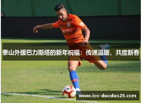 泰山外援巴力斯塔的新年祝福:传递温暖,共度新春 泰山外援巴力斯塔的新年祝福:传递温暖,共度新春
