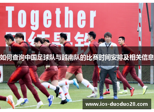如何查询中国足球队与越南队的比赛时间安排及相关信息