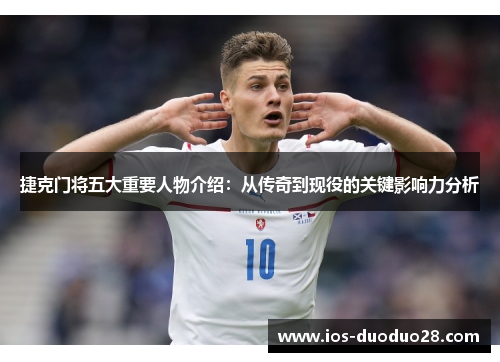 捷克门将五大重要人物介绍：从传奇到现役的关键影响力分析