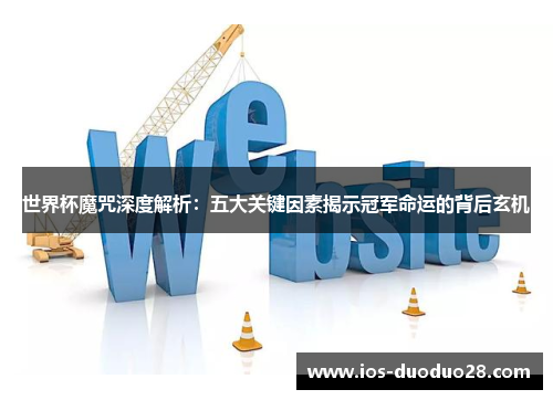 世界杯魔咒深度解析：五大关键因素揭示冠军命运的背后玄机