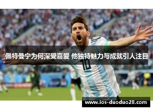 佩特曼宁为何深受喜爱 他独特魅力与成就引人注目