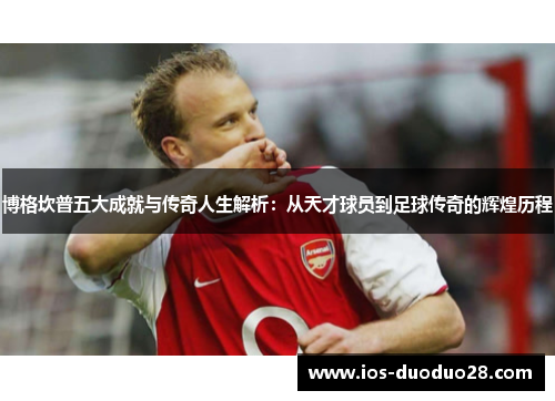 博格坎普五大成就与传奇人生解析：从天才球员到足球传奇的辉煌历程