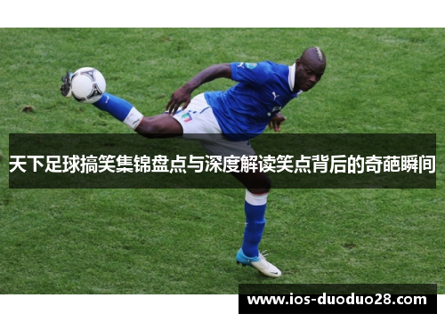 天下足球搞笑集锦盘点与深度解读笑点背后的奇葩瞬间