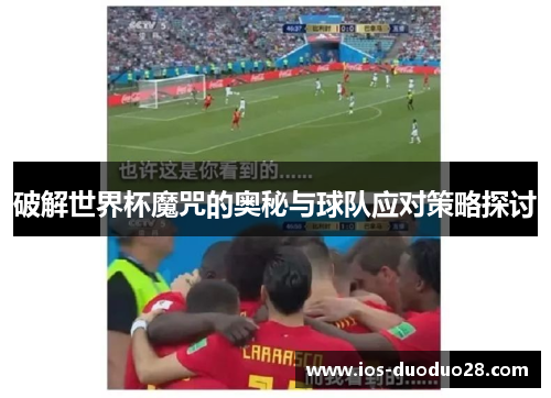 破解世界杯魔咒的奥秘与球队应对策略探讨 破解世界杯魔咒的奥秘与球队应对策略探讨