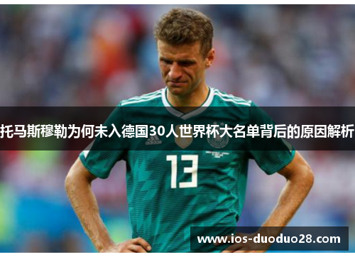 托马斯穆勒为何未入德国30人世界杯大名单背后的原因解析
