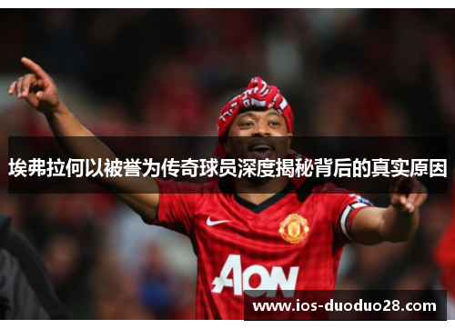 埃弗拉何以被誉为传奇球员深度揭秘背后的真实原因